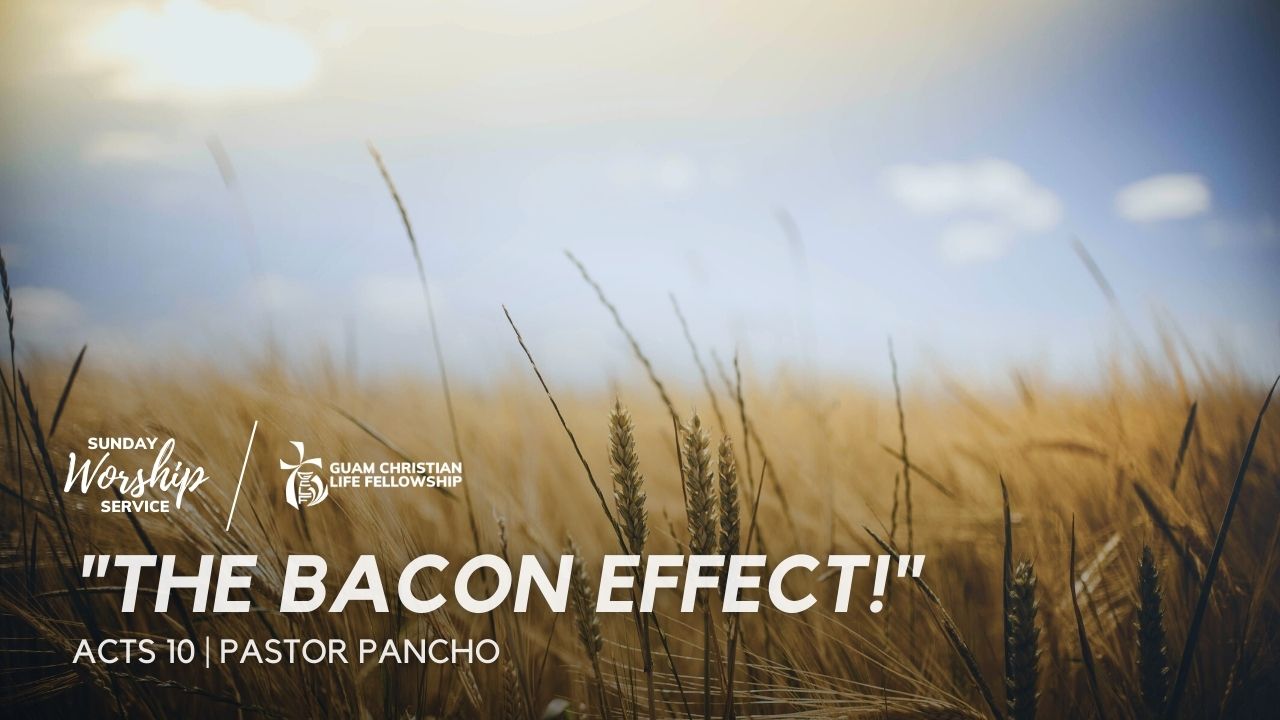 The Bacon Effect! Guam Christian Life Fellowship